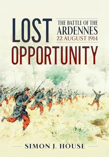Lost Opportunity: The Battle of the Ardennes 22 August 1914 (Wolverhampton Military Studies) von Helion & Company